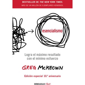 Esencialismo: Logra El Máximo de Resultados Con El Mínimo Esfuerzo / Essentialism: The Disciplined Pursuit of Less | McKeown, Greg (ISBN: 9786073864596)