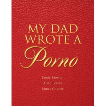 Quercus Publishing My Dad Wrote a Porno | Jamie Morton, Alice Levine, James Cooper, Rocky Flintstone