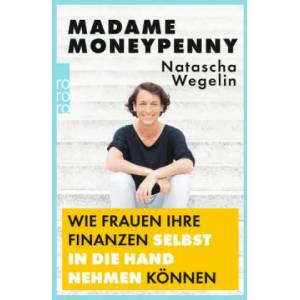 Madame Moneypenny: Wie Frauen ihre Finanzen selbst in die Hand nehmen können | Natascha Wegelin (ISBN: 9783499633744)