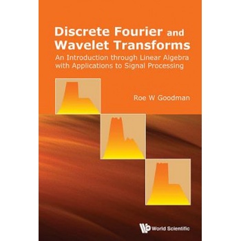 Discrete Fourier And Wavelet Transforms: An Introduction Through Linear Algebra With Applications To Signal Processing | Roe W. Goodman