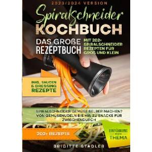 Spiralschneider Kochbuch - Das große Rezeptbuch mit 202+ Spiralschneider Rezepten für Groß und Klein (2023)