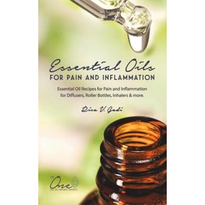 Essential Oils for Pain and Inflammation: Essential Oil Recipes for Pain and Inflammation for Diffusers, Roller Bottles, Inhalers & More. | Rica V Gadi (ISBN: 9781731537164)