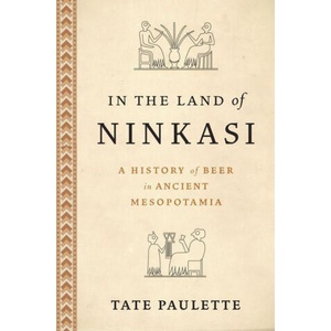 In the Land of Ninkasi A History of Beer in Mesopotamia (ISBN: 9780197682449)