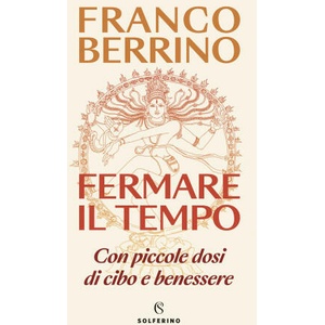 Fermare il tempo. Con piccole dosi di cibo e benessere | Franco Berrino (ISBN: 9788828213116)