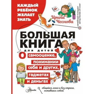 Большая книга для детей. О самооценке, понимании себя и других, гаджетах и деньгах | Ирина Чеснова (ISBN: 9785171604066)