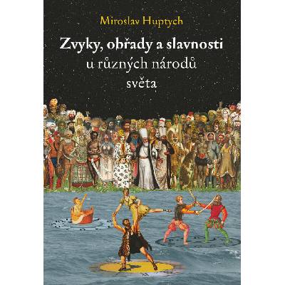 Zvyky, obřady a slavnosti u různých národů světa, Huptych Miroslav,