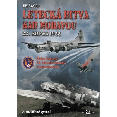 Letecká bitva nad Moravou 22. srpna 1944. Zkáza letounů 15. letecké armády v souvislostech - Jiří Šašek