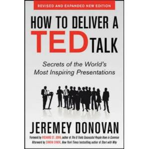How to Deliver a TED Talk: Secrets of the World's Most Inspiring Presentations, revised and expanded new edition, with a foreword by Richard St. John | Jeremey Donovan (2013)
