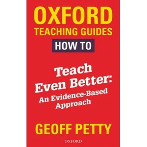 How to Teach Even Better: An Evidence-Based Approach | Geoff Petty (ISBN: 9780198414100)