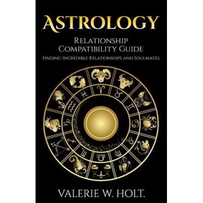 Astrology: Relationship Compatibility Guide - Finding Incredible Relationships a (Valerie W Holt)(Brožovaná)