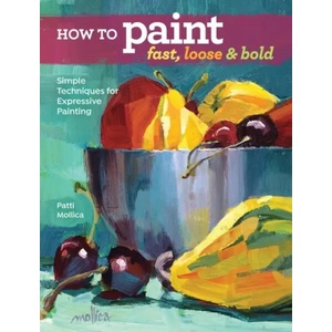 How to Paint Fast, Loose and Bold | Patti Molica (ISBN: 9781440342103)