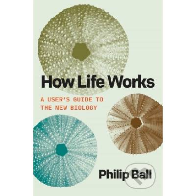 How Life Works: A User's Guide to the New Biology