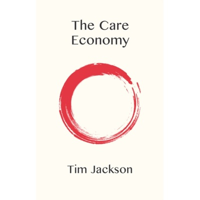 Care Economy - Jackson, Tim (University of Surrey, UK)
