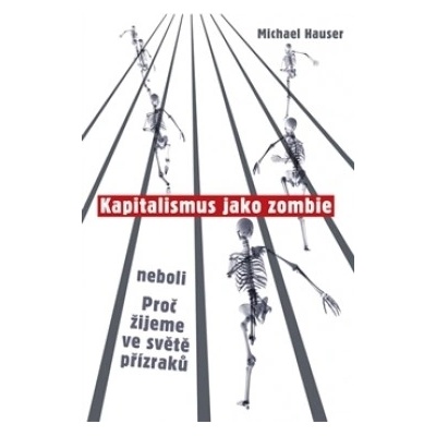 Kapitalismus jako zombie neboli Proč žijeme ve světě přízraků - Michael Hauser