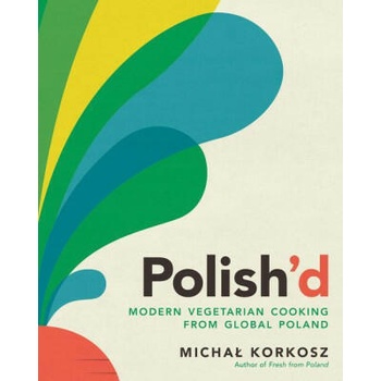 Polish'd: Modern Vegetarian Cooking from Global Poland