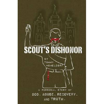 Scouts Dishonor: A Personal story of God, Abuse, Recovery and Truth | Tommy Womeldorf
