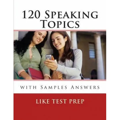 120 Speaking Topics: with Sample Answers