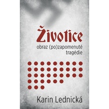 Životice: obraz pozapomenuté tragédie - Karin Lednická