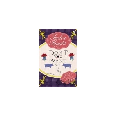Don`t You Want Me? - India Knight