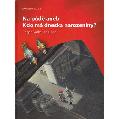 Na půdě aneb Kdo má dneska narozeniny? - Dutka Edgar, Barta Jiří