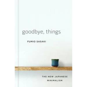 Goodbye, Things - The New Japanese Minimalism | Fumio Sasaki (ISBN: 9780393609035)