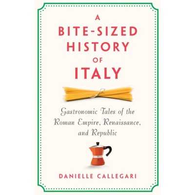 A Bite-Sized History of Italy - Danielle Callegari