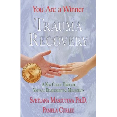 Trauma Recovery - You Are A Winner; A New Choice Through Natural Developmental Movements | SVETLANA MASGUTOVA, PAMELA CURLEE