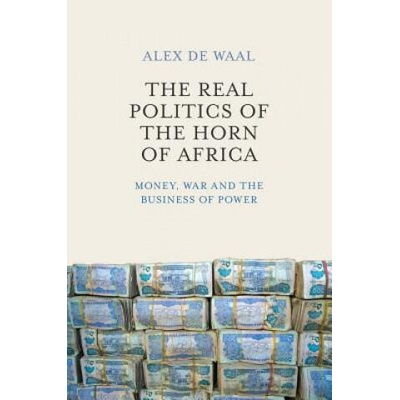 Real Politics of the Horn of Africa - Money, War and the Business of Power | Alex de Waal