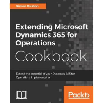 Extending Microsoft Dynamics 365 for Operations Cookbook | Simon Buxton