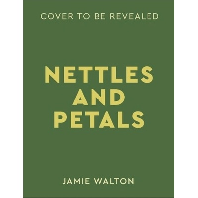 Nettles and Petals, Grow Food. Eat Weeds. Save Seeds. Quarto Publishing PLC
