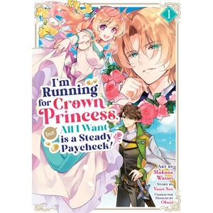 I'm Running for Crown Princess, But All I Want Is a Steady Paycheck! (Manga) Vol. 1 | Makana Watari (ISBN: 9798893739770)