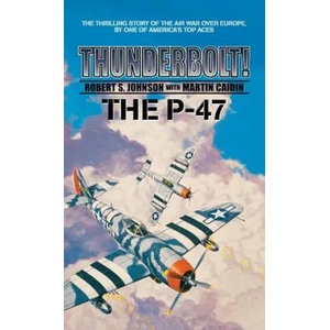 Thunderbolt! The P-47 | Martin Caiden, Robert S. Johnson (ISBN: 9781596874923)