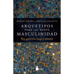 ARQUETIPOS PARA UNA NUEVA MASCULINIDAD | MOORE, ROBERT, GILLETTE, DOUGLAS (2023)
