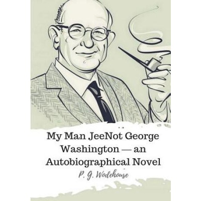 Not George Washington ? an Autobiographical Novel | Pelham Grenville Wodehouse