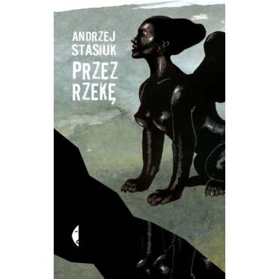 PRZEZ RZEKĘ WYD. 6 - ANDRZEJ STASIUK