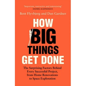 How Big Things Get Done : The Surprising Factors Behind Every Successful Project, from Home Renovations to Space Exploration (ISBN: 9781035018949)