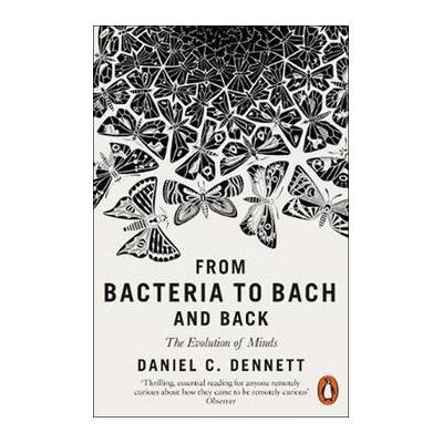 From Bacteria to Bach and Back : The Evolution of Minds - Dennett Daniel C.