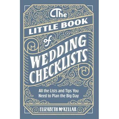 The Little Book of Wedding Checklists: All the Lists and Tips You Need to Plan the Big Day