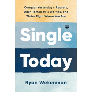 Single Today: Conquer Yesterday's Regrets, Ditch Tomorrow's Worries, and Thrive Right Where You Are | Wekenman, Ryan (ISBN: 9780593600948)
