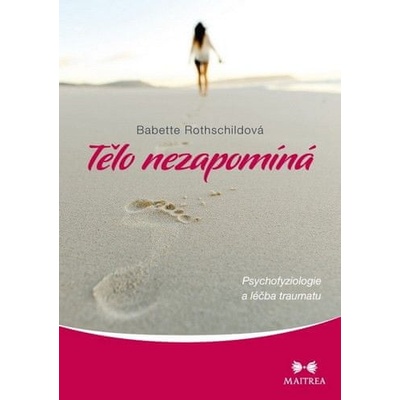 Tělo nezapomíná Psychofyziologie a léčba traumatu