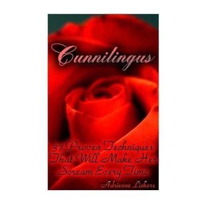 Cunnilingus 37 Proven Techniques That Will Make Her Scream Every Time (sex manual, sex guide, improve sex, how to sex, sex help
