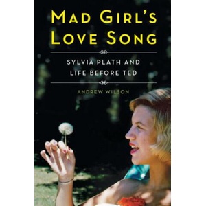 Mad Girl's Love Song: Sylvia Plath and Life Before Ted | Andrew Wilson (ISBN: 9781501142710)