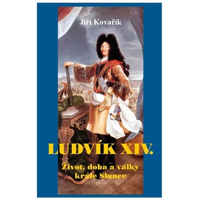 Jiří Kovařík - Ludvík XIV. Život, doba a války krále Slunce
