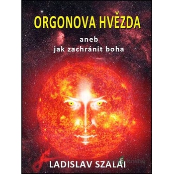 Orgonova hvězda aneb jak zachránit boha - Ladislav Szalai CZ