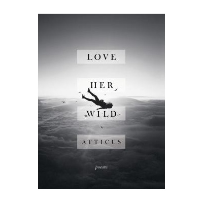 Love Her Wild : Poetry - Atticus Poetry