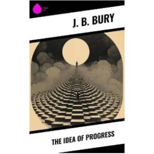 The Idea of Progress | J. B. Bury (2023)