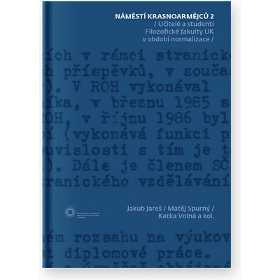 Náměstí Krasnoarmějců 2 Učitelé a studenti na Filozofické fakultě UK v období normalizace - Jakub Jareš, Matěj Spurný, Katka Volná – Hledejceny.cz
