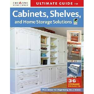 Ultimate Guide to Cabinets, Shelves, and Home Storage Soluti | Editors of Creative Homeowner (2009)