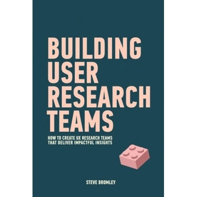 Building User Research Teams: How to create UX research teams that deliver impactful insights | Steve Bromley