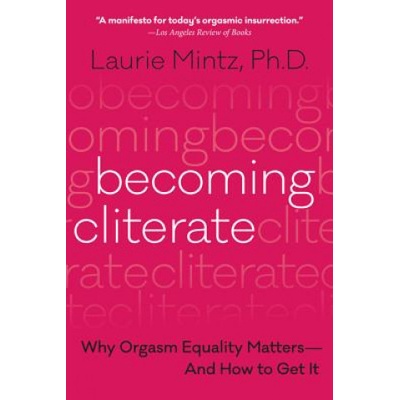Becoming Cliterate - Why Orgasm Equality Matters--And How to Get It Paperback